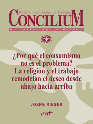 cover image of ¿Por qué el consumismo no es el problema? La religión y el trabajo remodelan el deseo desde abajo hacia arriba. Concilium 357 (2014)